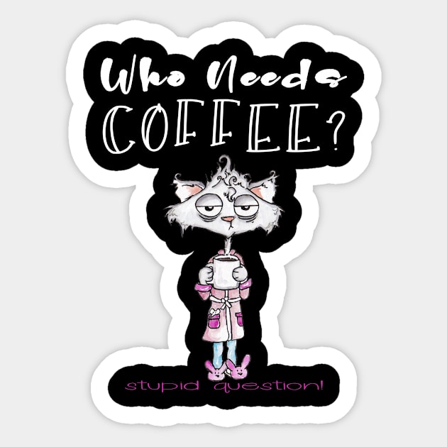 Who Needs Coffee? That's A Stupid Question! Sticker by taana2017